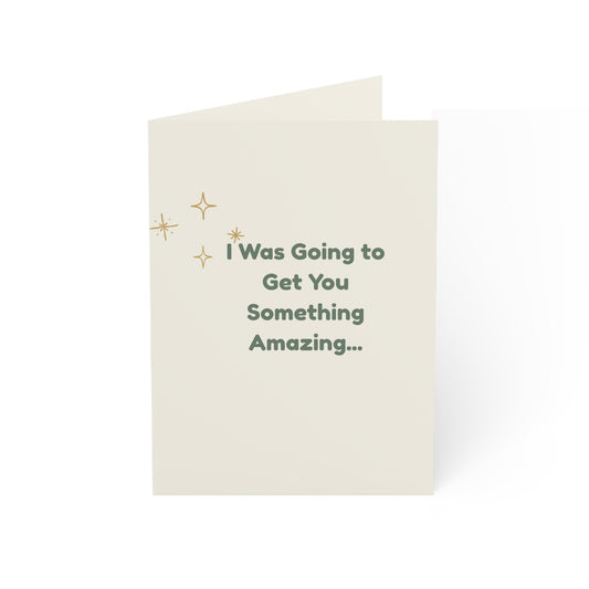 I Was Going to Get You Something Amazing – Funny Greeting Card